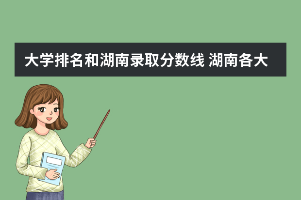 大学排名和湖南录取分数线 湖南各大学排名及录取分数线